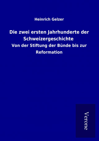 Kniha Die zwei ersten Jahrhunderte der Schweizergeschichte Heinrich Gelzer