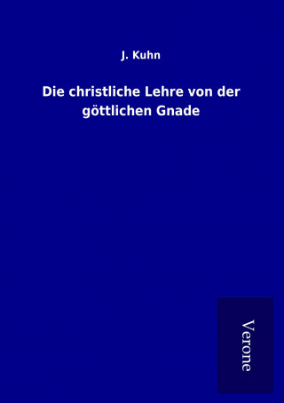 Kniha Die christliche Lehre von der göttlichen Gnade J. Kuhn