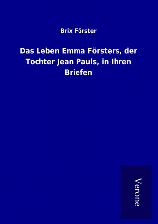 Kniha Das Leben Emma Försters, der Tochter Jean Pauls, in Ihren Briefen Brix Förster