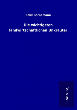 Książka Die wichtigsten landwirtschaftlichen Unkräuter Felix Bornemann