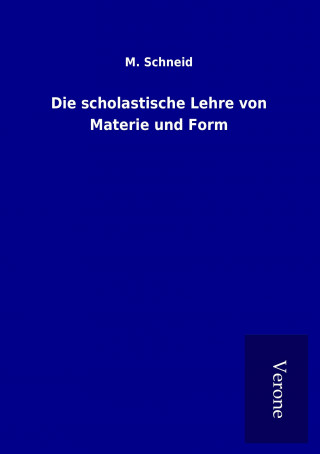 Carte Die scholastische Lehre von Materie und Form M. Schneid