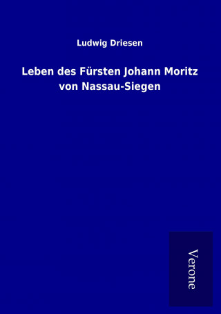 Kniha Leben des Fürsten Johann Moritz von Nassau-Siegen Ludwig Driesen