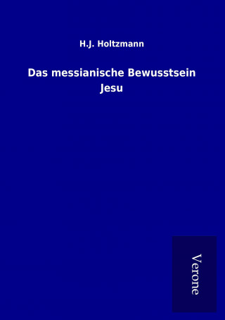 Könyv Das messianische Bewusstsein Jesu H. J. Holtzmann