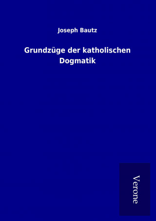 Book Grundzüge der katholischen Dogmatik Joseph Bautz