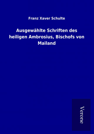 Kniha Ausgewählte Schriften des heiligen Ambrosius, Bischofs von Mailand Franz Xaver Schulte