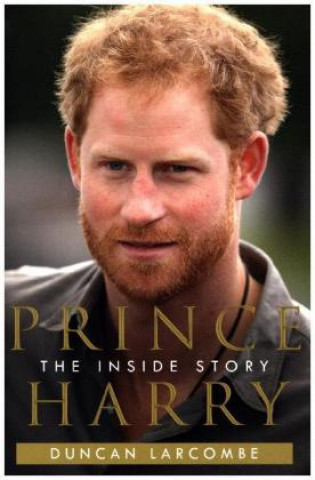 Carte Prince Harry: The Inside Story DUNCAN LARCOMBE