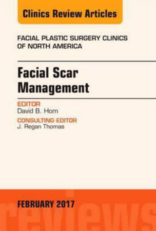 Könyv Facial Scar Management, An Issue of Facial Plastic Surgery Clinics of North America David B. Hom