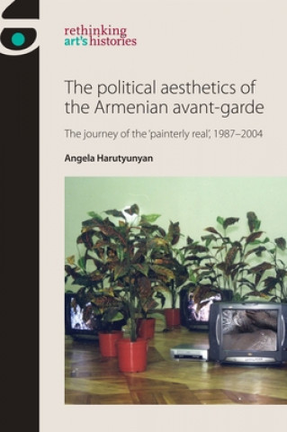 Kniha Political Aesthetics of the Armenian Avant-Garde Angela Harutyunyan