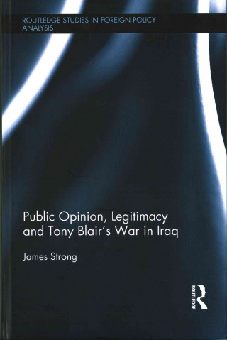 Könyv Public Opinion, Legitimacy and Tony Blair's War in Iraq Strong James