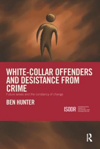 Kniha White-Collar Offenders and Desistance from Crime Ben Hunter