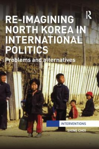 Carte Re-imagining North Korea in International Politics Shine Choi