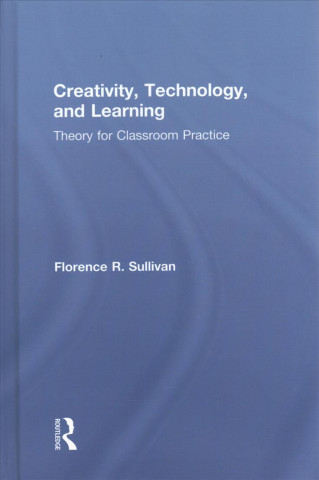 Kniha Creativity, Technology, and Learning Florence R. Sullivan