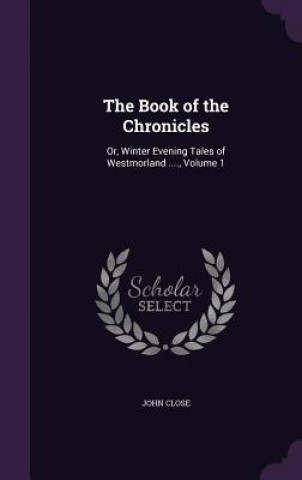 Könyv THE BOOK OF THE CHRONICLES: OR, WINTER E JOHN CLOSE