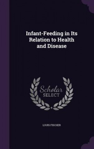 Książka INFANT-FEEDING IN ITS RELATION TO HEALTH LOUIS FISCHER