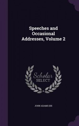 Carte SPEECHES AND OCCASIONAL ADDRESSES, VOLUM JOHN ADAMS DIX