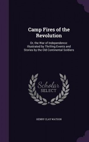 Книга CAMP FIRES OF THE REVOLUTION: OR, THE WA HENRY CLAY WATSON