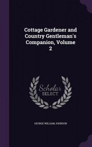 Kniha COTTAGE GARDENER AND COUNTRY GENTLEMAN'S GEORGE WILL JOHNSON