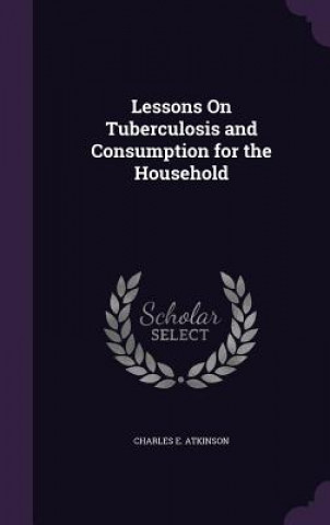 Knjiga LESSONS ON TUBERCULOSIS AND CONSUMPTION CHARLES E. ATKINSON