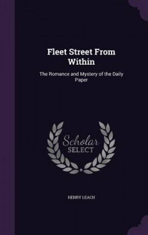 Könyv FLEET STREET FROM WITHIN: THE ROMANCE AN HENRY LEACH