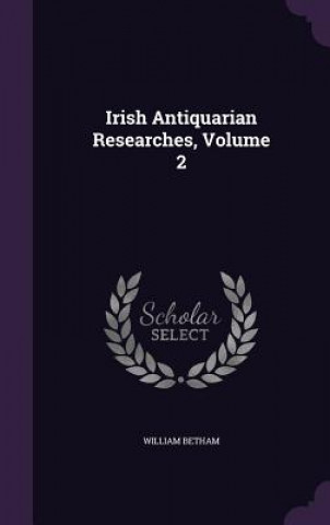 Kniha IRISH ANTIQUARIAN RESEARCHES, VOLUME 2 WILLIAM BETHAM