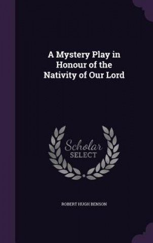 Книга A MYSTERY PLAY IN HONOUR OF THE NATIVITY ROBERT HUGH BENSON