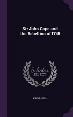 Könyv SIR JOHN COPE AND THE REBELLION OF 1745 ROBERT CADELL