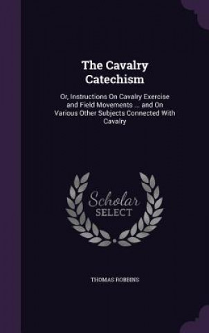 Carte THE CAVALRY CATECHISM: OR, INSTRUCTIONS THOMAS ROBBINS