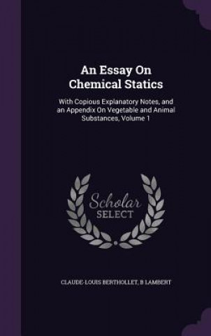 Book AN ESSAY ON CHEMICAL STATICS: WITH COPIO CLAUDE-L BERTHOLLET