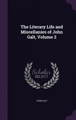 Carte THE LITERARY LIFE AND MISCELLANIES OF JO JOHN GALT