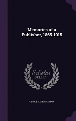 Książka MEMORIES OF A PUBLISHER, 1865-1915 GEORGE HAVEN PUTNAM