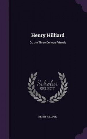 Книга HENRY HILLIARD: OR, THE THREE COLLEGE FR HENRY HILLIARD