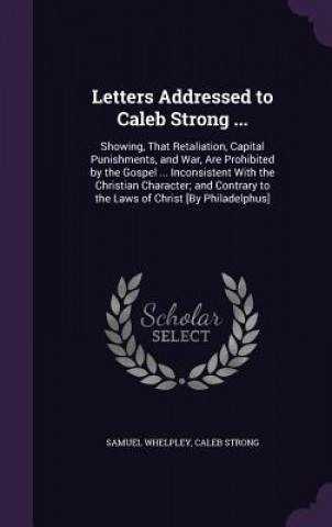 Livre LETTERS ADDRESSED TO CALEB STRONG ...: S SAMUEL WHELPLEY