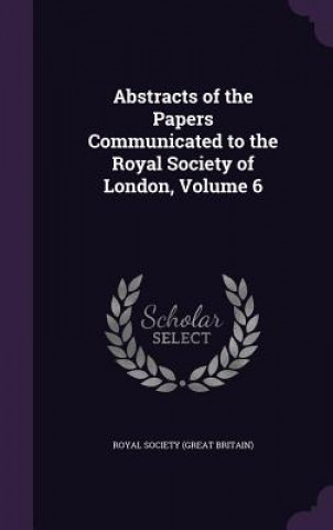 Carte ABSTRACTS OF THE PAPERS COMMUNICATED TO ROYAL SOCIETY  GREAT