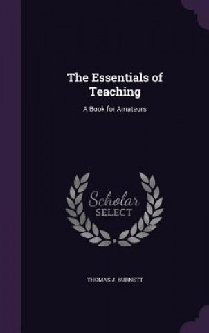 Könyv THE ESSENTIALS OF TEACHING: A BOOK FOR A THOMAS J. BURNETT