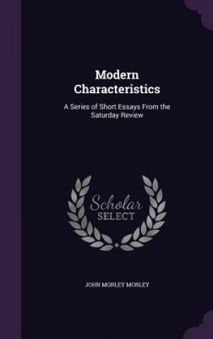 Книга MODERN CHARACTERISTICS: A SERIES OF SHOR JOHN MORLEY MORLEY