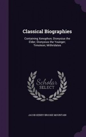 Kniha CLASSICAL BIOGRAPHIES: CONTAINING XENOPH JACOB HENR MOUNTAIN