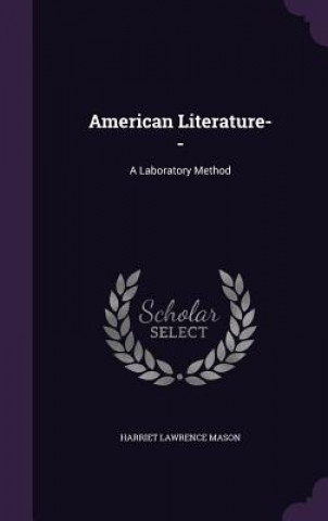 Carte AMERICAN LITERATURE--: A LABORATORY METH HARRIET LAWRE MASON
