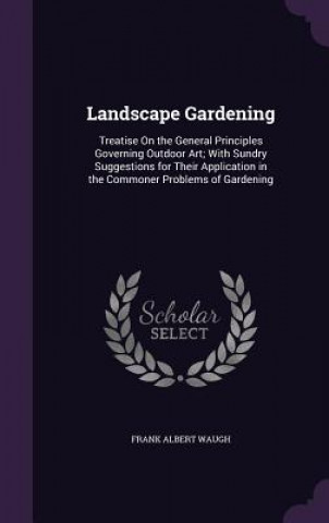 Kniha LANDSCAPE GARDENING: TREATISE ON THE GEN FRANK ALBERT WAUGH