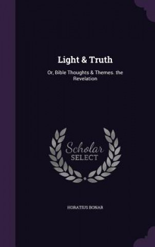 Carte LIGHT & TRUTH: OR, BIBLE THOUGHTS & THEM HORATIUS BONAR