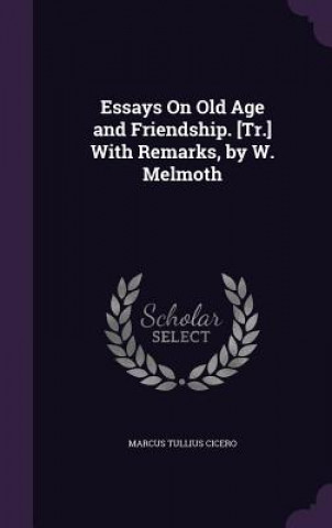 Kniha ESSAYS ON OLD AGE AND FRIENDSHIP. [TR.] MARCUS TULLI CICERO