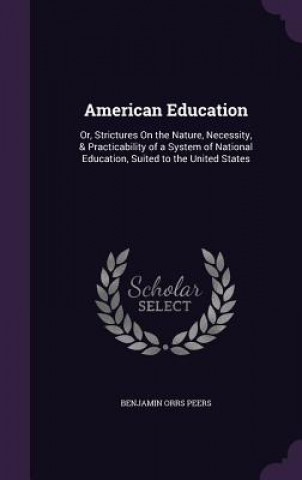 Kniha AMERICAN EDUCATION: OR, STRICTURES ON TH BENJAMIN ORRS PEERS