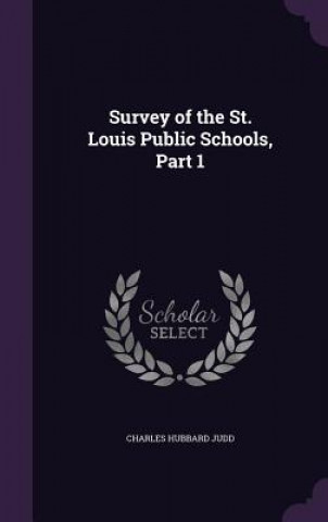 Kniha SURVEY OF THE ST. LOUIS PUBLIC SCHOOLS, CHARLES HUBBAR JUDD