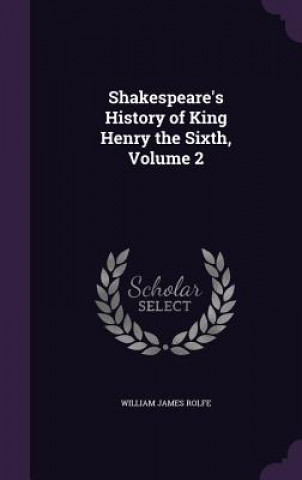 Kniha SHAKESPEARE'S HISTORY OF KING HENRY THE WILLIAM JAMES ROLFE