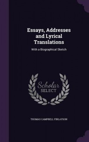 Kniha ESSAYS, ADDRESSES AND LYRICAL TRANSLATIO THOMAS CA FINLAYSON