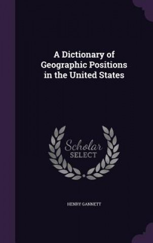 Könyv A DICTIONARY OF GEOGRAPHIC POSITIONS IN HENRY GANNETT