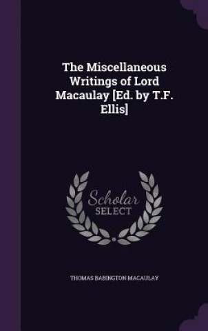 Kniha THE MISCELLANEOUS WRITINGS OF LORD MACAU THOMAS BAB MACAULAY