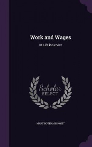 Carte WORK AND WAGES: OR, LIFE IN SERVICE MARY BOTHAM HOWITT