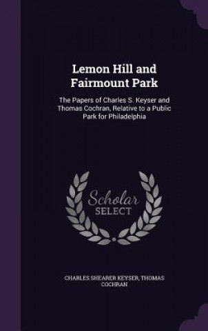 Kniha LEMON HILL AND FAIRMOUNT PARK: THE PAPER CHARLES SHEA KEYSER