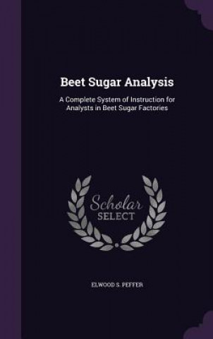 Kniha BEET SUGAR ANALYSIS: A COMPLETE SYSTEM O ELWOOD S. PEFFER