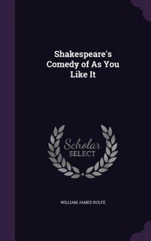 Carte SHAKESPEARE'S COMEDY OF AS YOU LIKE IT WILLIAM JAMES ROLFE